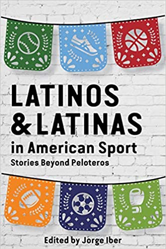 JorgeIber, Latinos and Latinas in American Sport: Stories Beyond Peloteros 