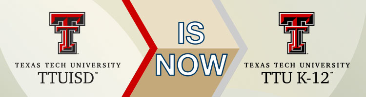 TTUISD is now TTU K-12 TTUISD is now TTU K-12