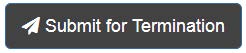 Submit for termination Black button which says, submit for termination.