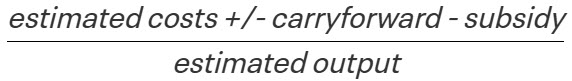 the total of estimated costs plus or minus carryforward minus subsidy all divided by estimated output