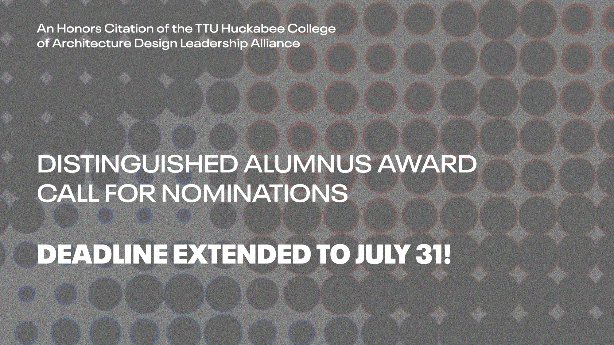 Banner graphic for Distinguished Alumnus Award. Text reads: An honors citation of the TTU Huckabee College of Architecture Design Leadership Alliance. Distinguished Alumnus Call for Nominations. Nominations opening soon!