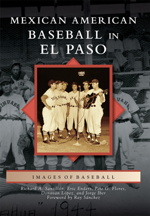 Mexican American Baseball in El Paso, by Jorge Iber, Associate Dean of the College of Arts & Sciences at Texas Tech University