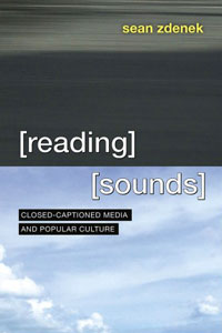 “Reading Sounds: Closed-Captioned Media and Popular Culture”