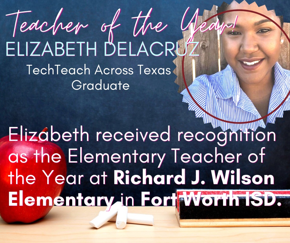 Elizabeth DeLaCruz - TechTeach Across Texas graduate, received recognition as Elementary Teacher of the Year at Richard J. Wilson Elementary in Fort Worth ISD.