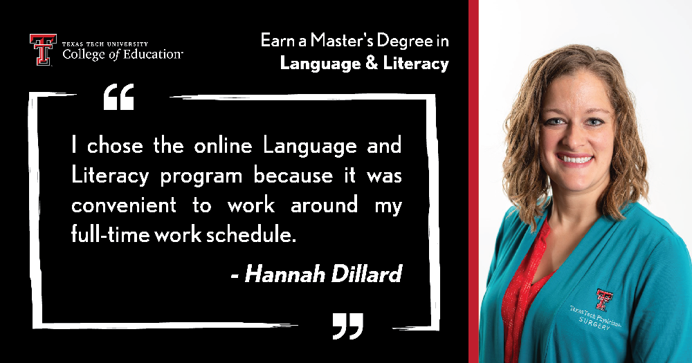 I chose the online Language and Literacy program because it was convenient to work around my full-time work schedule - Hannah Dillard