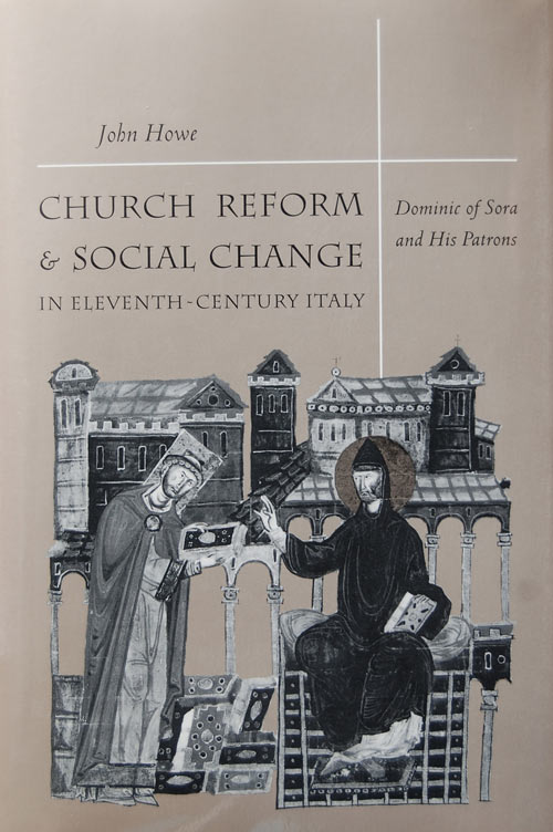 Church Reform and Social Change in Eleventh-Century Italy: Dominic of Sora and His Patrons by Dr. Gary Howe 