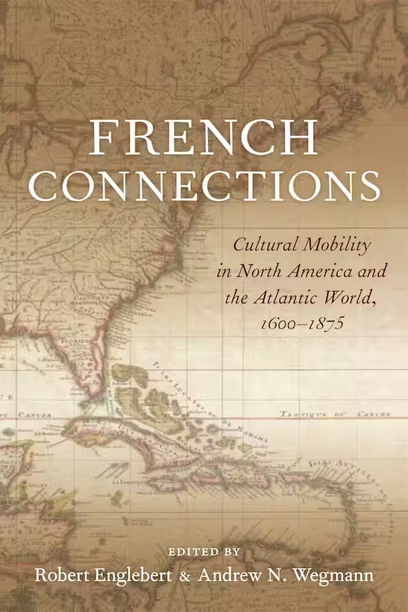 French Connections: Cultural Mobility in North America and the Atlantic World, 1600–1875, with Robert Englebert (Louisiana State University Press, 2020)