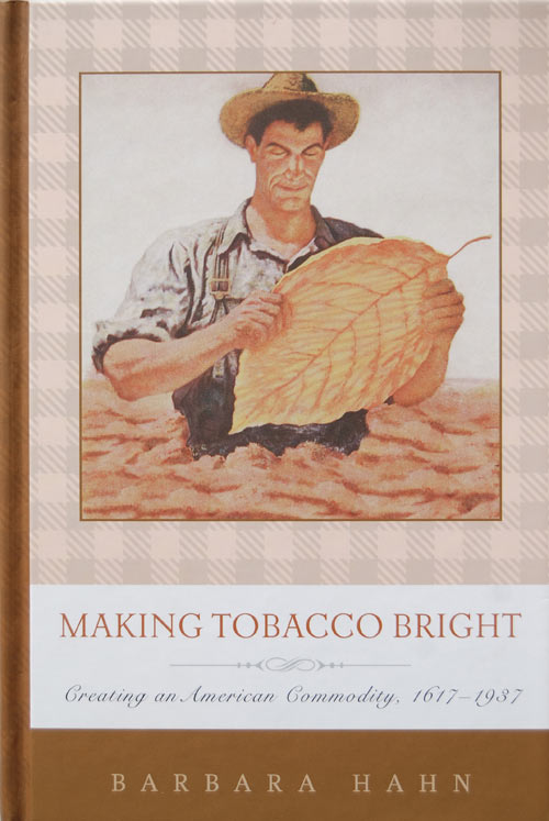 Making Tobacco Bright: Creating an American Commodity, 1617-1937 Dr. Barbara Hahn