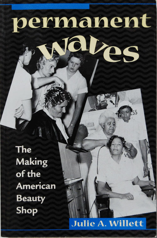 Permanent Waves: The Making of the American Beauty Shop by Dr. Julie Willett