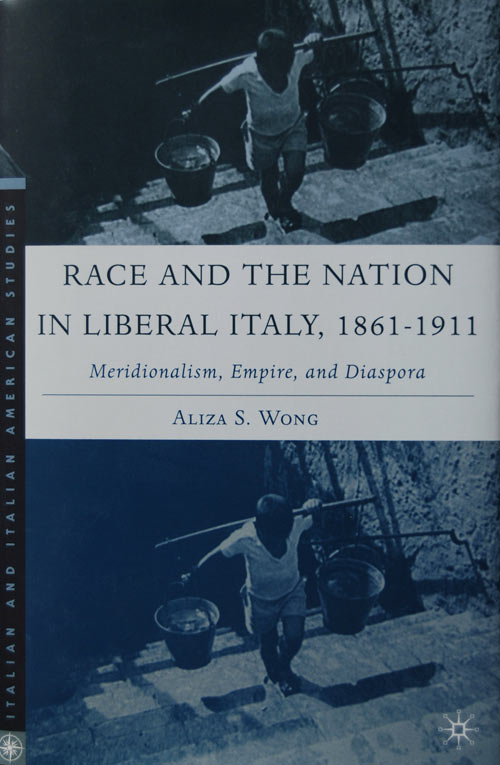 Race and the Nation in Liberal Italy, 1861-1911: Meridionalism, Empire, and Diaspora by Dr. Aliza Wong