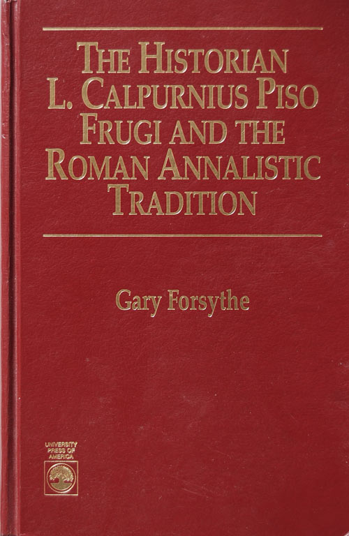 The Historian L. Calpurnius Piso Frugi and the Roman Annalistic Tradition by Dr. Gary Forsythe