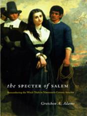 The Specter of Salem: Remembering the Witch Trials in Nineteenth-Century America by Dr. Gretchen Adams