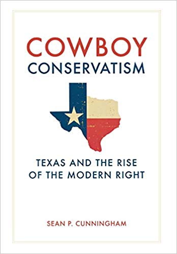 Sean Cunningham, Cowboy Conservatism: Texas and the Rise of the Modern Right