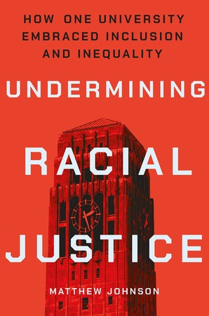 Matthew Johnson, Undermining Racial Justice: How One University Embraced Inclusion and Inequality