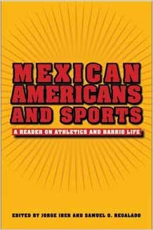 Jorge Iber, Mexican Americans and Sports: A Reader on Athletics and Barrio Life