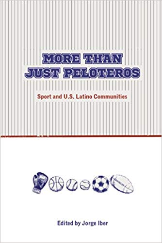 Jorge Iber, More Than Just Peloteros: Sports and U.S. Latino Communities