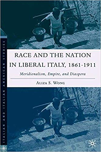 Aliza S. Wong, Race and the Nation in Liberal Italy, 1861-1911: Meridionalism, Empire, and Diaspora