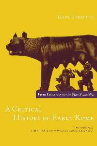 Gary Forsythe A Critical History of Early Rome: From Prehistory to the First Punic War
