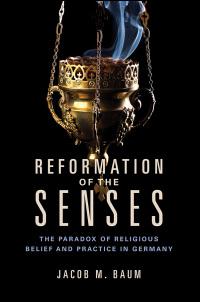 publication of Reformation of the Senses: The Paradox of Religious Belief and Practice in Germany