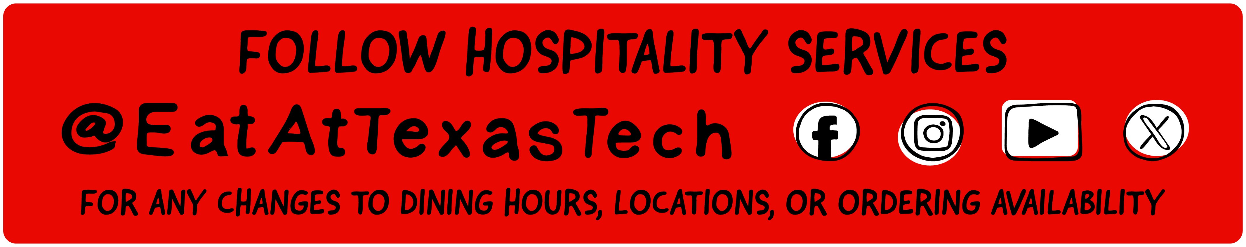 @EatAtTexasTech Follow Hospitality Services @EatAtTexasTech for any changes to dining hours, locations, or Ordering availability