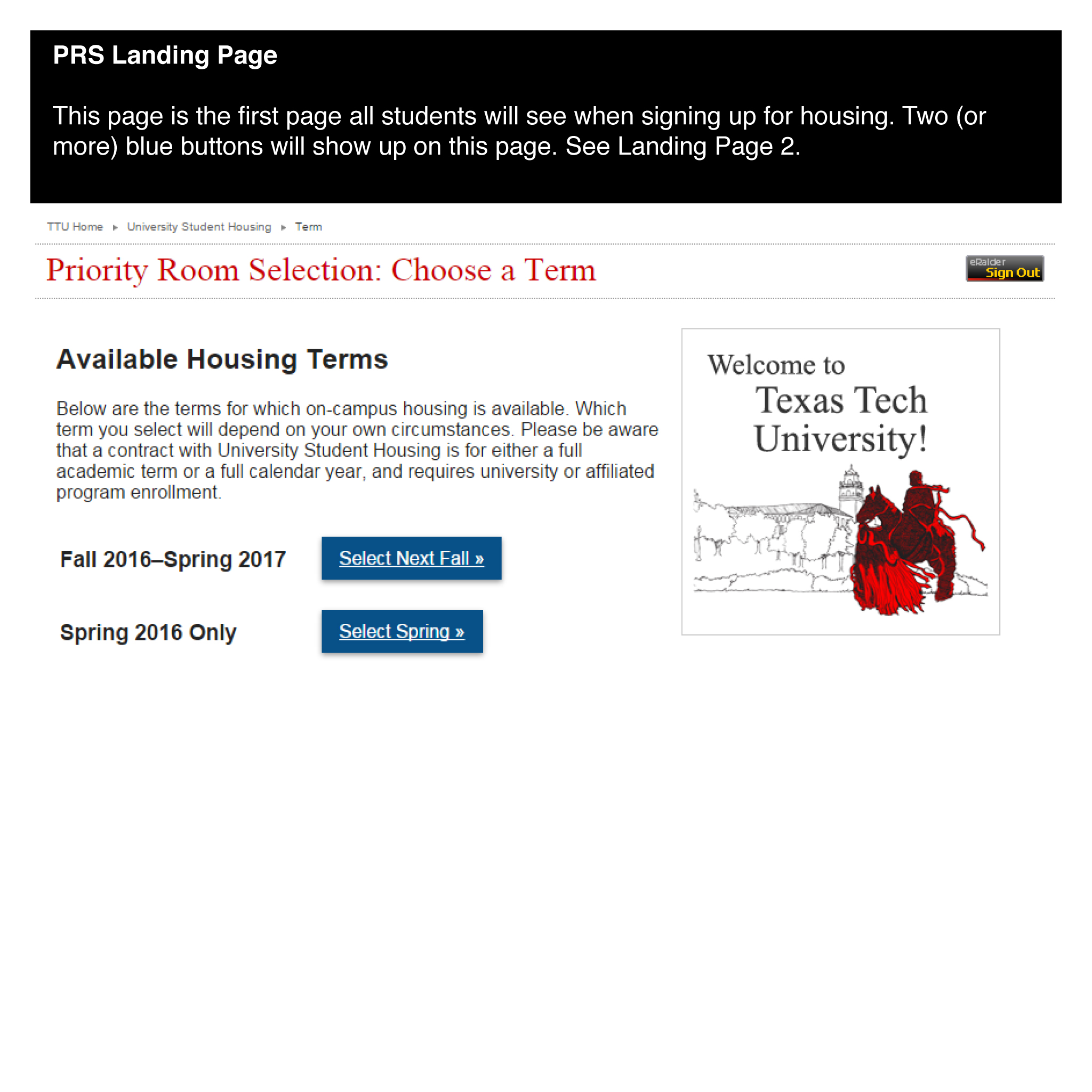 PRS Landing Page This page is the first page all students will see when signing up for housing. Two (or more) blue buttons will show up on this page. See Landing Page 2.