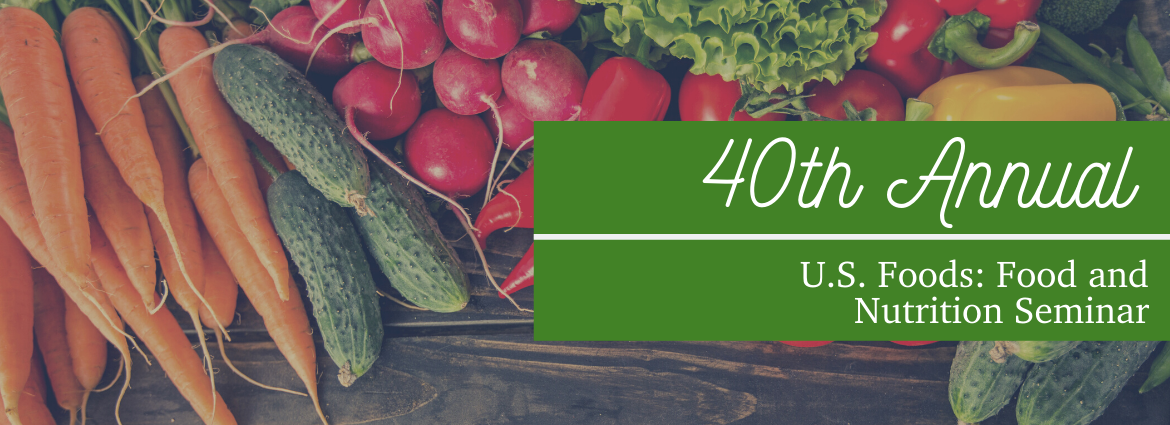 The Fortieth Annual U.S. Foods: Food and Nutrition Seminar