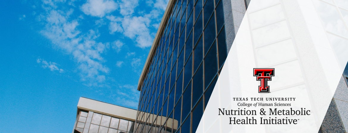 Nutrition & Metabolic Health Initiative Texas Tech Nutrition & Metabolic Health Initiative Texas Tech