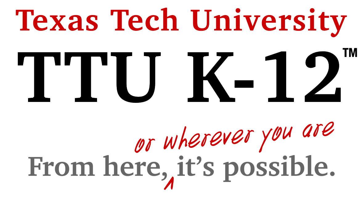 Texas Tech University TTU K-12. From here, it's possible!