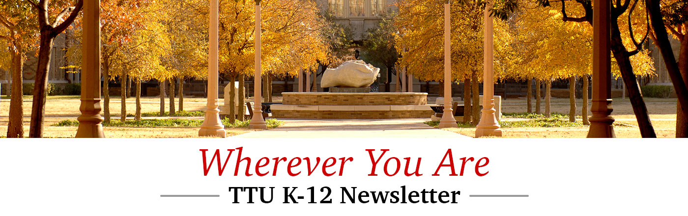 Wherever You Are: TTU K-12 Newsletter