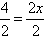 begin fraction four over two end fraction equals begin fraction 2x over two end fraction