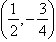 open parentheses one half comma negative three fourths closed parentheses