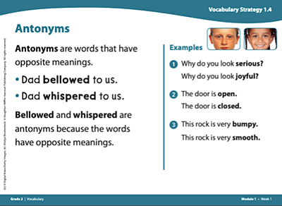Vocabulary card titled Antonyms. Antonyms are words that have opposite meanings. Example: Dad bellowed to us; Dad whispered to us. Bellowed and whispered are antonyms because the words have opposite meanings. Photos of a boy looking serious and a girl smiling above three more examples. 1, Why do you look serious? Why do you look joyful? 2, The door is open; The door is closed. 3, This rock is very bumpy; This rock is very smooth.