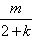 begin fraction m over two plus k end fraction