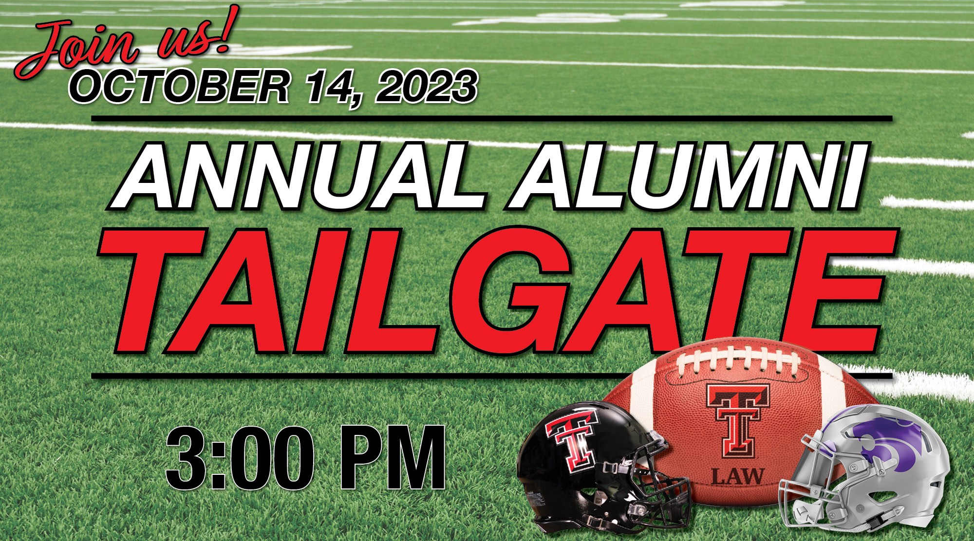 YOU AND YOUR FAMILY ARE INVITED  TO THE ANNUAL ALUMNI TAILGATE SATURDAY, OCTOBER 14, 2023 3 HOURS BEFORE KICKOFF  KANSAS STATE LAW SCHOOL FRONT LAWN PLEASE RSVP BY FRIDAY, OCTOBER 6, TO SHAWN ADAMS, ASSOCIATE DIRECTOR OF ALUMNI RELATIONS AT SHAWN.ADAMS@TTU.EDU. 