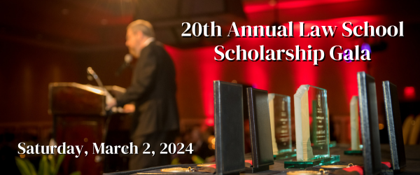 20th Annual Law School Scholarship Gala - Saturday, March 2, 2024