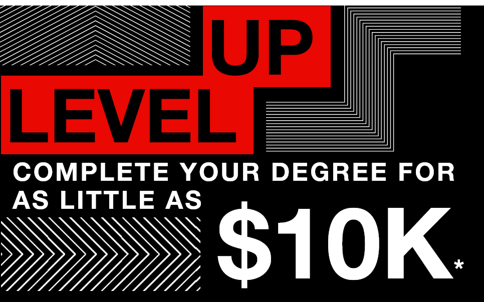 Level Up. Complete your degree for 10K* or less.