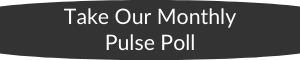 Take Our Monthly Pulse Poll