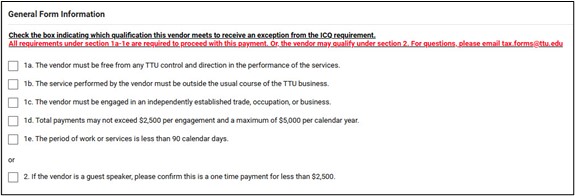Screenshot of the General Form Information required for the TechBuy Limited Engagement Form. The supplier must meet all requirements of section 1, including: be free from any TTU control and direction in the performance of the service, the service must be outside the usual course of business for TTU, the vendor must be engaged in an independently established trade, occupation, or business, the total payment may not exceed $2500 per engagement and a maximum of $5000 per calendar year, and the period or scope of work must be less than 90 calendar days. Alternatively, this form is appropriate if the vendor is a guest speaker and the payment is one-time and less than $2500.