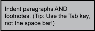 Indent paragraphs AND  footnotes. (Tip: Use the Tab key, not the space bar!)
