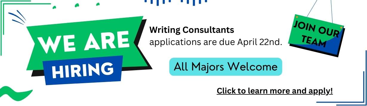 We are hiring student writing consultants for Fall 2024. Click on this link to access the form and to learn more. Applications are due April 22.