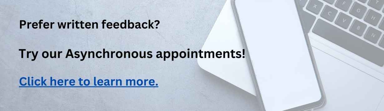 Prefer written feedback? Schedule an asynchronous appointment!