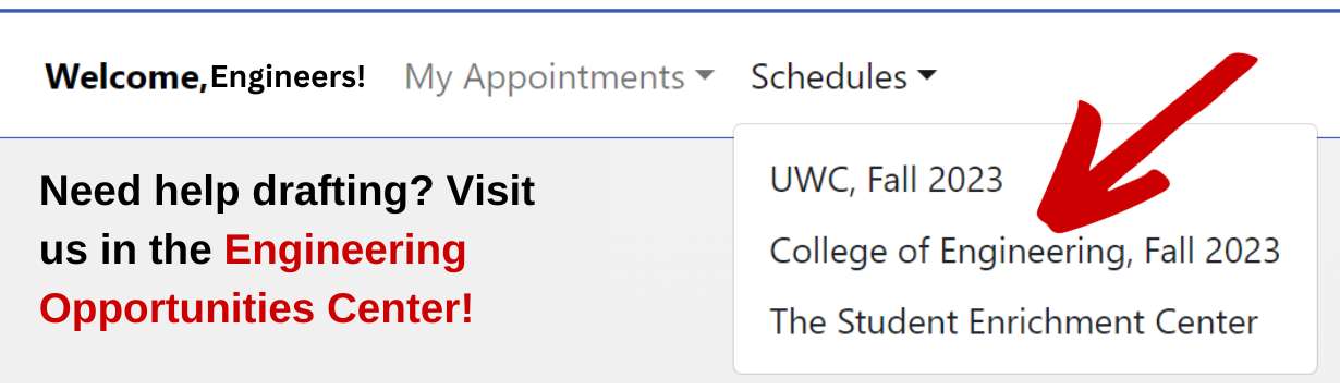 Engineers now can schedule at appointment with the UWC to take place in the Engineering Opportunities Center! From in the scheduler, click on Schedules and use the drop down to select College of Engineering, Fall 2023