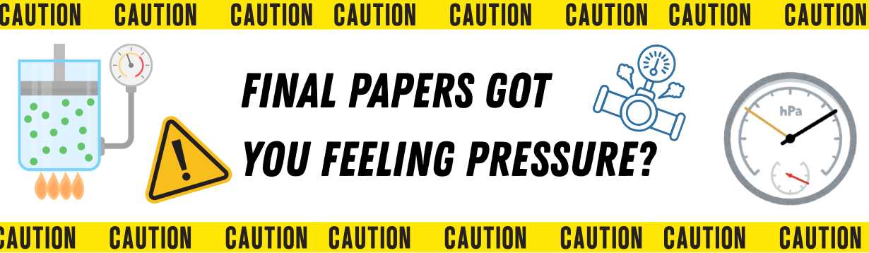 Image: Yellow Caution tape with black lettering boarders the top and bottom of the images. Icons of a yellow triangle with a black exclamation point, beaker over fire, and various pressure meters are spread across a white field. Text: Final papers got you feeling pressure?
