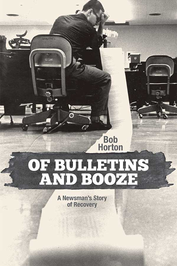 Of Bulletins and Booze: A Newsman´s Story of Recovery Of Bulletins and Booze: A Newsman´s Story of Recovery