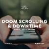 Doom Scrolling and Downtime: Finding Time to Breathe