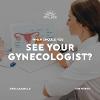 When Should You See Your Gynecologist?