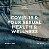 COVID-19 and Your Sexual Health and Wellness: What Does it Mean