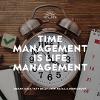 TIME MANAGEMENT IS LIFE MANAGEMENT