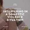 Identifying the Warning Signs and Taking Action: The Do’s and Don'ts of Interfering In a Domestic Violence Situation