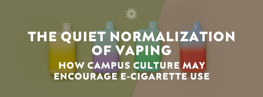 The Quiet Normalization of Vaping: How Campus Culture May Encourage E-Cigarette Use 